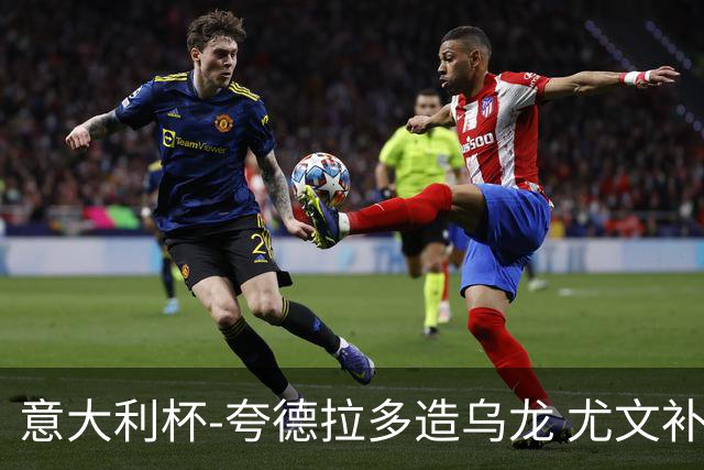 意大利杯-夸德拉多造乌龙 尤文补时绝杀佛罗伦萨